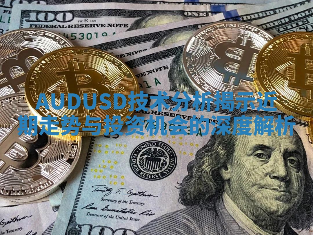 AUDUSD技术分析揭示近期走势与投资机会的深度解析