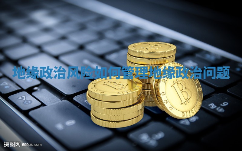 地缘政治风险如何管理 地缘政治问题