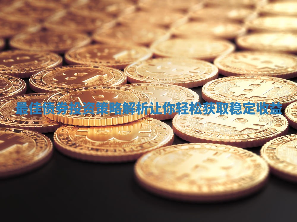 最佳债券投资策略解析让你轻松获取稳定收益